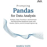 Prompting Pandas for Data Analysis: Analyze, Clean, Transform, and Automate Real-World Data Workflows Faster with Pandas, Python, and AI Prompt Engineering (English Edition)