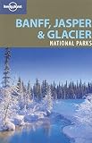 Lonely Planet Banff, Jasper and Glacier National Parks (National Parks Travel Guide) by Oliver Berry, Brendan Sainsbury