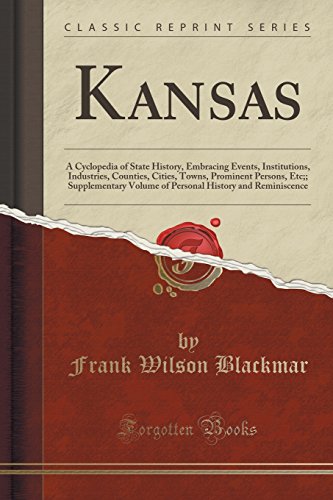 [E.b.o.o.k] Kansas: A Cyclopedia of State History, Embracing Events, Institutions, Industries, Counties, Cities,<br />[R.A.R]