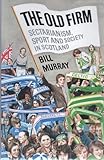 The Old Firm : Sectarianism, Sport and Society in Scotland, Murray, W., 0859761215