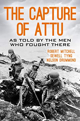 The Capture of Attu: A World War II Battle as Told by the Men Who Fought There by Robert J. Mitchell