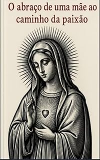 Livro O abraço de uma mãe ao caminho da paixão