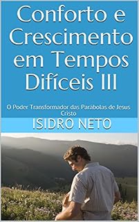 Livro Conforto e Crescimento em Tempos Difíceis III: O Poder Transformador das Parábolas de Jesus Cristo