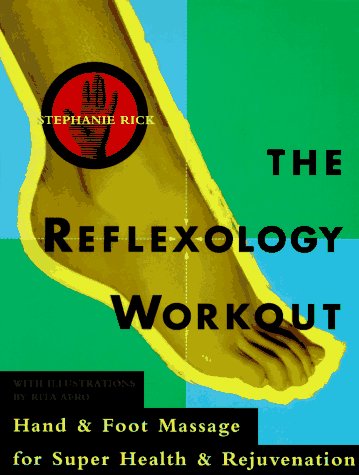 The Reflexology Workout: Hand and Foot Massage for Super Health and Rejuvenation