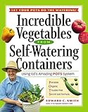 Incredible Vegetables from Self-Watering Containers: Using Ed's Amazing POTS System by Edward C. Smith