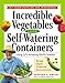 Incredible Vegetables from Self-Watering Containers: Using Ed's Amazing POTS System by Edward C. Smith
