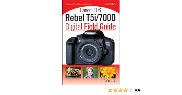 Canon Eos Rebel T5i 700d Digital Field Guide Kindle Edition By Sillars Rosh Arts Photography Kindle Ebooks Amazon Com