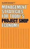 Management Strategies for Today's Project Shop Economy, Glenn Bassett, 0899305741