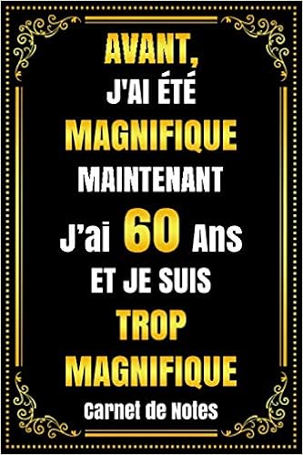 Amazon Com Avant J Ai Ete Magnifique Maintenant J Ai 60 Ans Et Je Suis Trop Magnifique Carnet De Notes Citation Positive Cadeau Anniversaire 60 Ans 6 X 9 110 Pages Lignes
