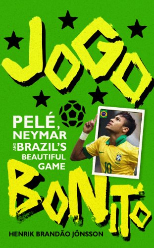 Jogo Bonito: Pele, Neymar and Brazil's Beautiful Game by Henrik Brandão Jönsson