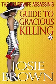 The Housewife Assassin's Guide to Gracious Killing (Housewife Assassin Series, Book 2) by [Brown, Josie]