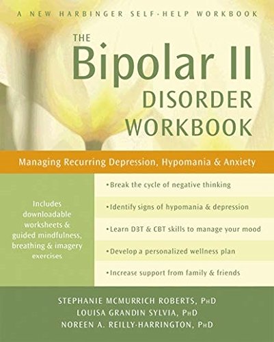 The Bipolar II Disorder Workbook: Managing Recurring Depression, Hypomania, and Anxiety, by Stephanie McMurrich Roberts, Louisa Grandin Sy The Bipolar II Disorder Workbook: Managing Recurring Depression, Hypomania, and Anxiety, by Stephanie McMurrich Roberts, Louisa Grandin Sy