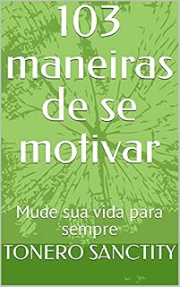 Livro 103 maneiras de se motivar: Mude sua vida para sempre