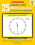25 Common Core Math Lessons for the Interactive Whiteboard: Grade 1: Ready-to-Use, Animated PowerPoint Lessons With Practice Pages That Help Students Learn and Review Key Common Core Math Concepts