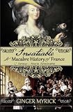 Insatiable: A Macabre History of France ~ L'Amour: Marie Antoinette by Ginger Myrick, Arleigh C. Johnson