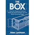 The Box: How the Shipping Container Made the World Smaller and the World Economy Bigger