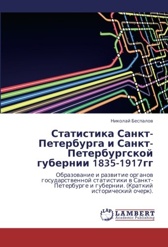 Statistika Sankt-Peterburga i Sankt-Peterburgskoy gubernii 1835-1917gg: Obrazovanie i razvitie organov gosudarstvennoy statistiki v Sankt-Peterburge i ... istoricheskiy ocherk). (Russian Edition)