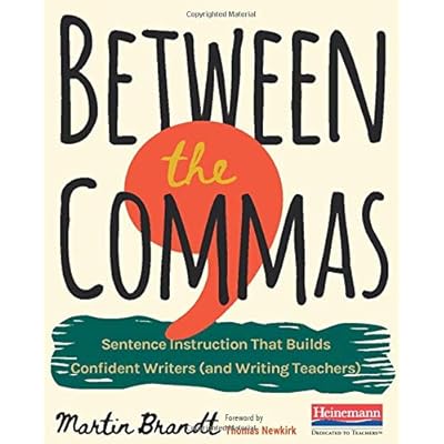 Between the Commas: Sentence Instruction That Builds Confident Writers (and Writing Teachers) Between the Commas: Sentence Instruction That Builds Confident Writers (and Writing Teachers)