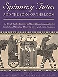 Spinning Fates and the Song of the Loom: The Use of Textiles, Clothing and Cloth Production as Metap by 