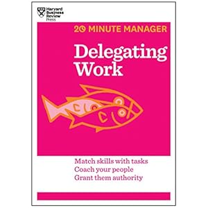 Delegating Work (HBR 20-Minute Manager Series)
