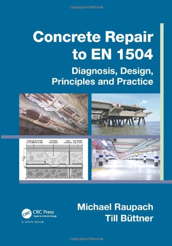 Concrete Repair to EN 1504: Diagnosis, Design, Principles and Practice, by Michael Raupach, Till B�ttner Concrete Repair to EN 1504: Diagnosis, Design, Principles and Practice, by Michael Raupach, Till B�ttner