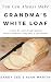 Grandma's White Loaf: A Step-By-Step Bread-Making Photo Cookbook Using Only 4 Ingredients (You Can A by Sandy Gee, Alan Martin