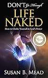 Don't Go Through Life Naked: How to Clothe Yourself in God's Power to Walk Through the Challenges of by Susan B. Mead
