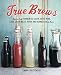 True Brews: How to Craft Fermented Cider, Beer, Wine, Sake, Soda, Mead, Kefir, and Kombucha at Home by Emma Christensen