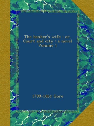 The banker's wife : or, Court and city : a novel Volume 1