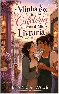 Livro Minha Ex Abriu uma Cafeteria na Frente da Minha Livraria: Uma comédia romântica sáfica de segunda chance com café demais e orgulho de menos