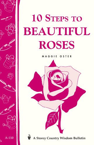 10 Steps to Beautiful Roses: Storey Country Wisdom Bulletin A-110