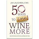 50 Ways to Love Wine More: Adventures in Wine Appreciation