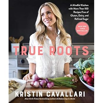 True Roots: A Mindful Kitchen with More Than 100 Recipes Free of Gluten, Dairy, and Refined Sugar: A Cookbook