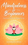 Mindfulness for Beginners: How Present Living Can Change Your Life