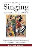The Art of Singing on Stage and in the Studio: Understanding the Psychology, Relationships, and Tech by 