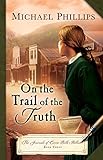 On the Trail of the Truth (The Journals of Corrie Belle Hollister Book #3) by Michael Phillips