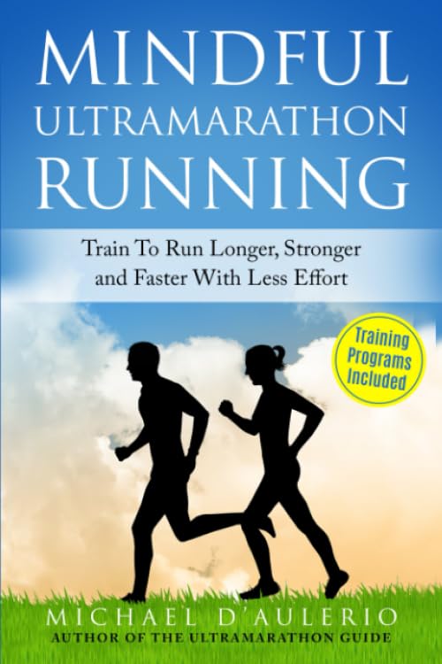 Mindful Ultramarathon Running: Train to Run Longer, Stronger and Faster with Less Effort