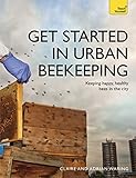 Get Started in Urban Beekeeping: Keeping happy, healthy bees in the city by Claire Waring, Adrian Waring