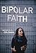 Bipolar Faith: A Black Woman's Journey with Depression and Faith