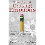The Art of Erasing Emotions: Techniques to discharge any emotional problems in men, women and children using EFT and Sedona
