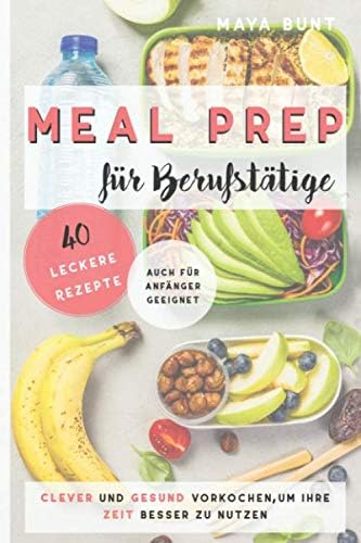 MEAL PREP FÜR BERUFSTÄTIGE: Clever und Gesund vorkochen, um Ihre Zeit besser zu nutzen Paperback – 23 Aug 2019