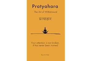 Pratyahara (प्रत्याहार): The Art of Withdrawal: How to Reclaim Your Attention in an Age of Infinite Distraction