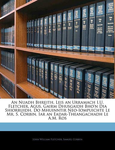 An Nuadh Bhreith, Leis an Urramach I.U. Fletcher, Agus, Gairm Dhusgaidh Bho'n Dia Shiorruidh, Do Mhuinntir Neo-Iompuichte Le Mr. S. Corbin. Iar an Eadar-Theangachadh Le A.M. Ros (Portuguese) Paperback – 13 Feb 2010