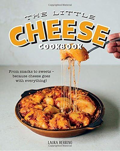 The Little Cheese Cookbook: From Snacks to Sweets - Because Cheese Goes with Everything!