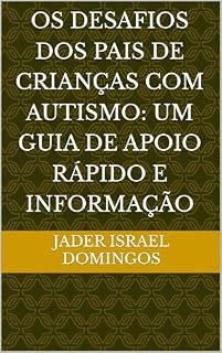 Livro Os Desafios dos Pais de Crianças com Autismo: Um Guia de Apoio Rápido e Informação