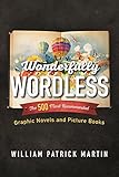 Wonderfully Wordless: The 500 Most Recommended Graphic Novels and Picture Books by William Patrick Martin