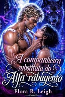 Livro A companheira substituta do Alfa rabugento: Um pai solteiro, proximidade forçada, companheira predestinada e de inimigos a amantes – Romance de metamorfos (Série Alfa Partido Livro 4)