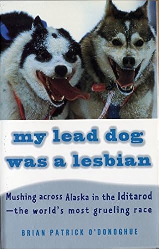 My Lead Dog Was A Lesbian Mushing Across Alaska In The Iditarod The World S Most Grueling Race O Donoghue Brian Patrick 9780679764113 Amazon Com Books