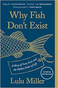 Why Fish Don't Exist: A Story of Loss, Love, and the Hidden Order of ...