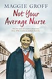 Not Your Average Nurse: From 1970s London to Outback Australia, the True Story of an Unlikely Girl a by Maggie Groff